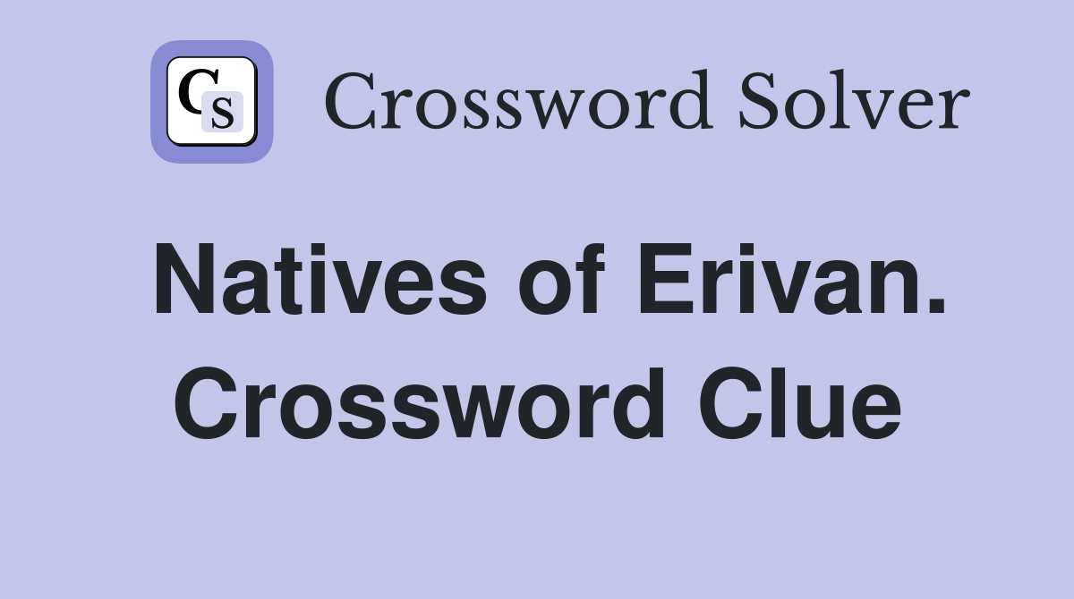 Natives of Erivan. Crossword Clue