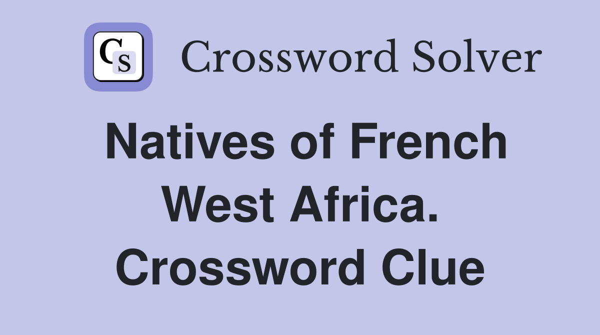 Natives of French West Africa. Crossword Clue