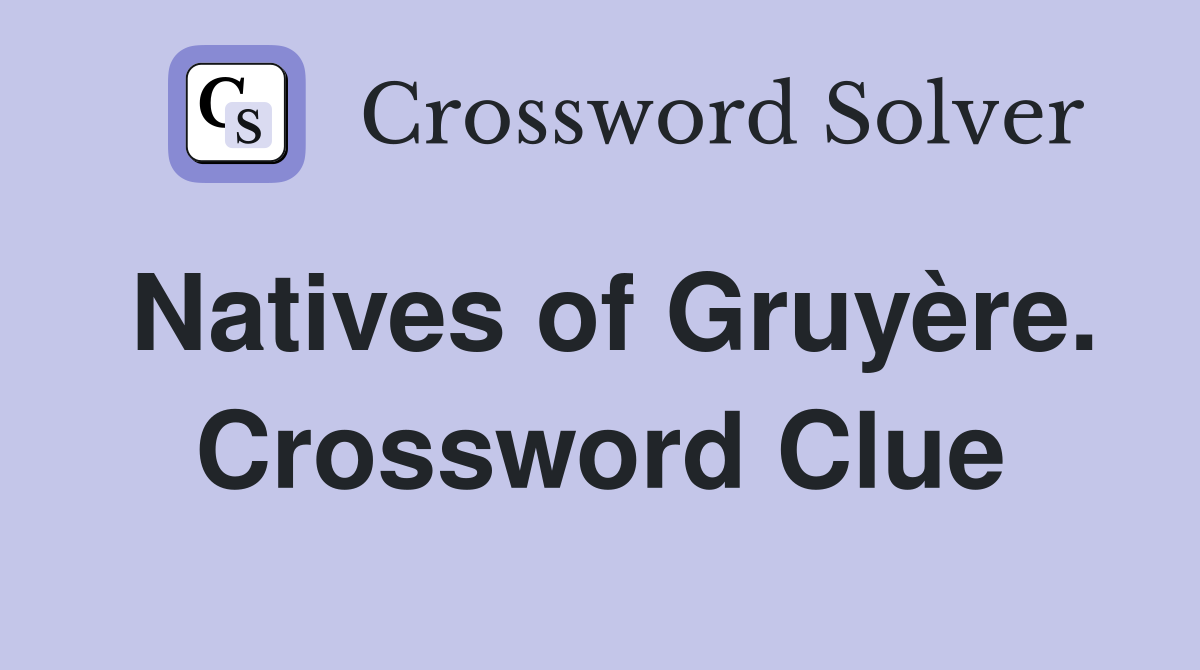 Natives of Gruyère. Crossword Clue