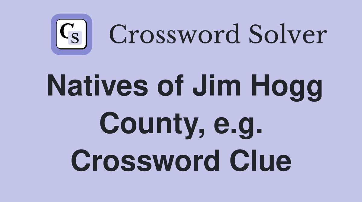 Natives of Jim Hogg County, e.g. Crossword Clue