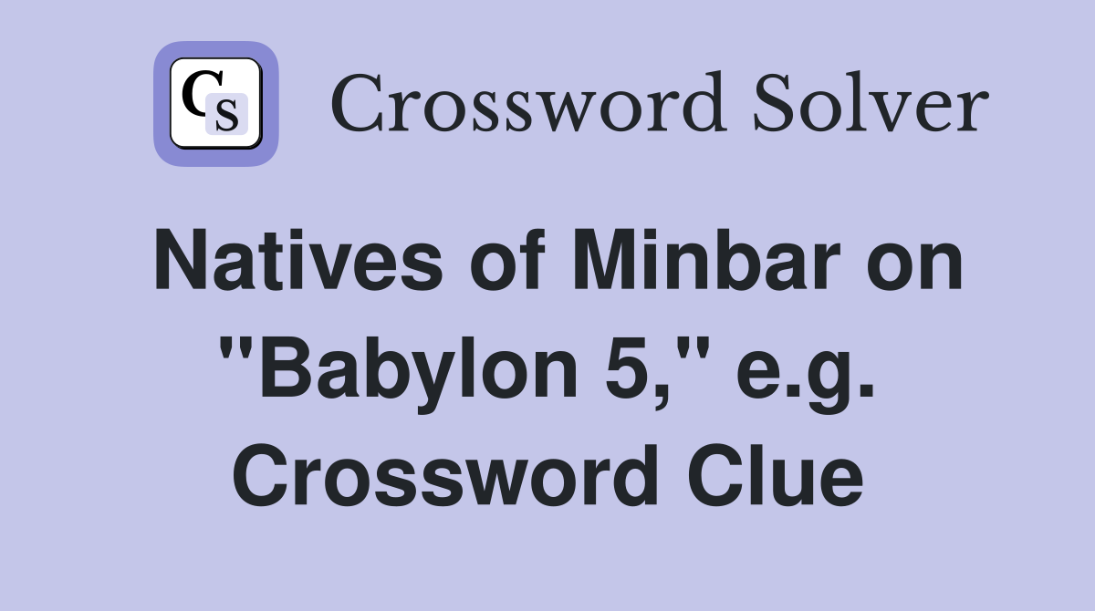 Natives of Minbar on "Babylon 5," e.g. Crossword Clue