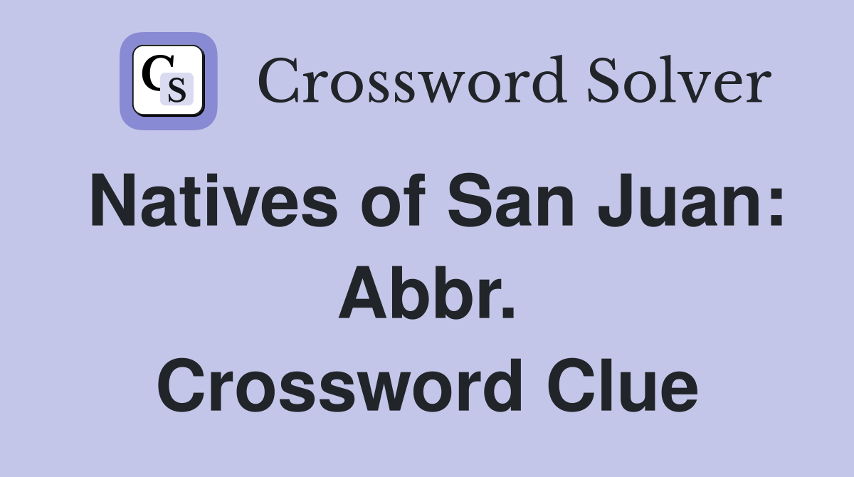 Natives of San Juan: Abbr. Crossword Clue