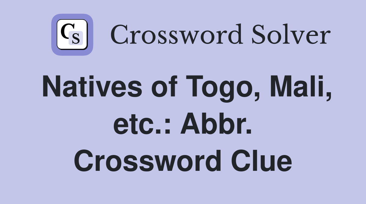 Natives of Togo, Mali, etc.: Abbr. Crossword Clue
