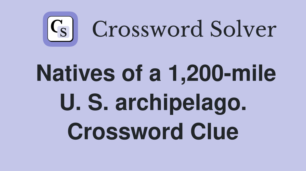 Natives of a 1,200-mile U. S. archipelago. Crossword Clue