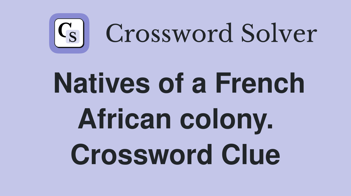 Natives of a French African colony. Crossword Clue