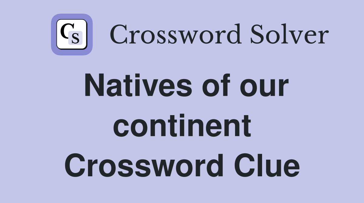 Natives of our continent Crossword Clue