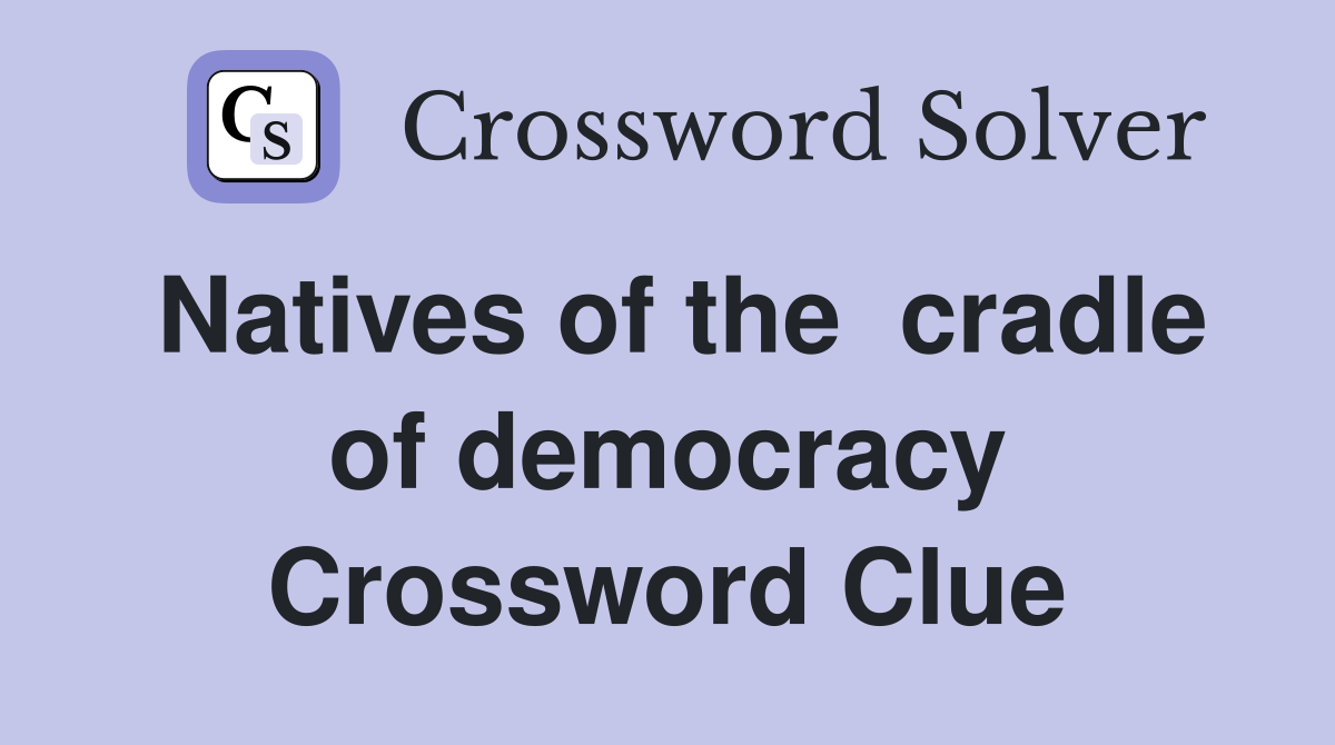 Natives of the  cradle of democracy Crossword Clue