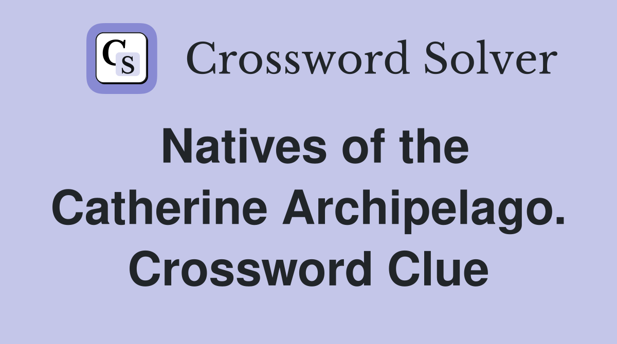 Natives of the Catherine Archipelago. Crossword Clue
