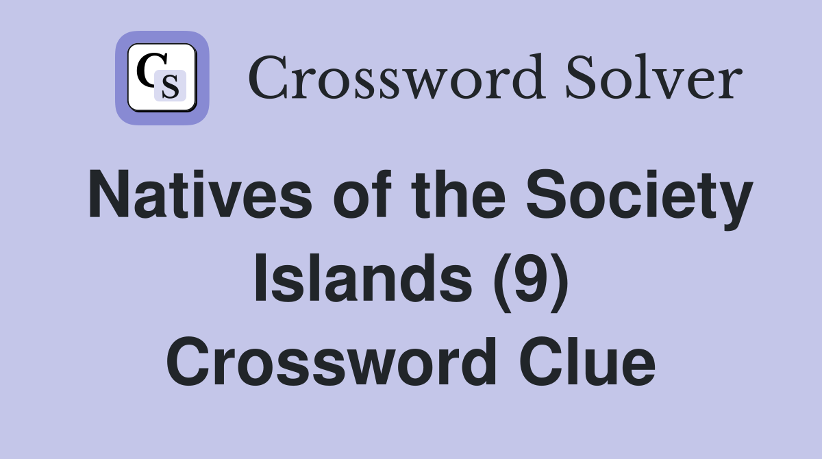 Natives of the Society Islands (9) Crossword Clue
