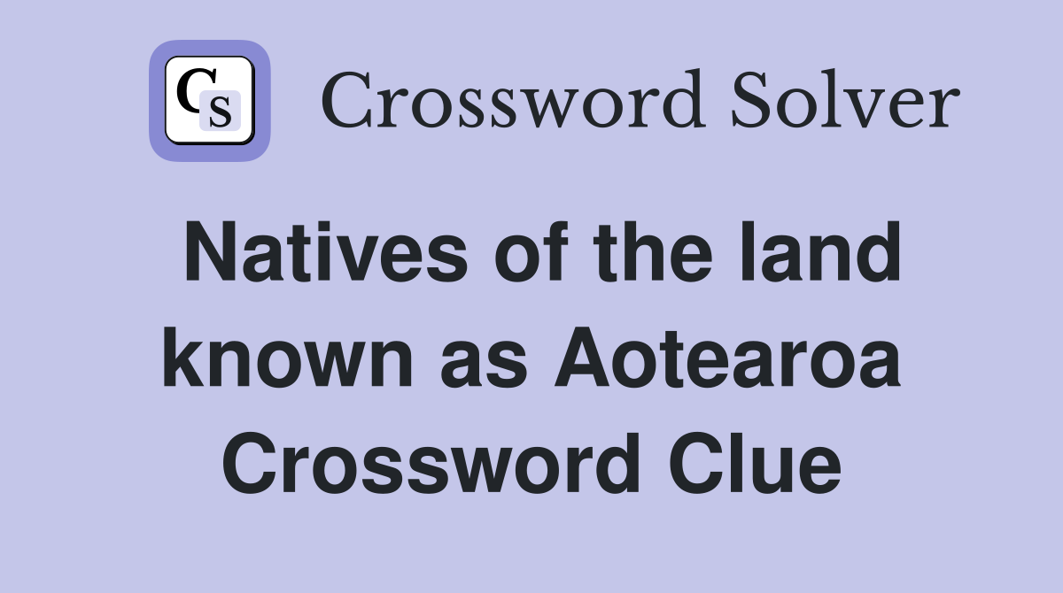 Natives of the land known as Aotearoa Crossword Clue