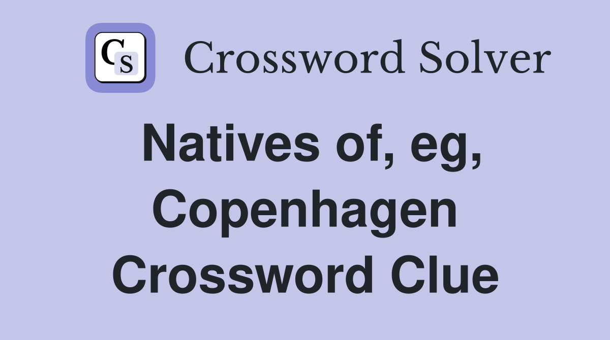 Natives of, eg, Copenhagen Crossword Clue