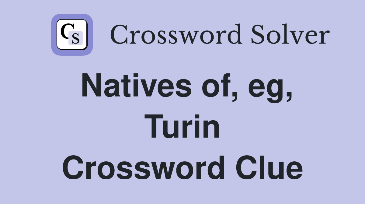 Natives of, eg, Turin Crossword Clue