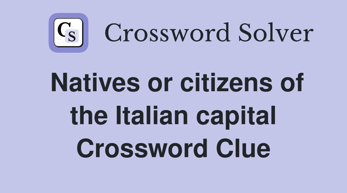 Natives or citizens of the Italian capital Crossword Clue