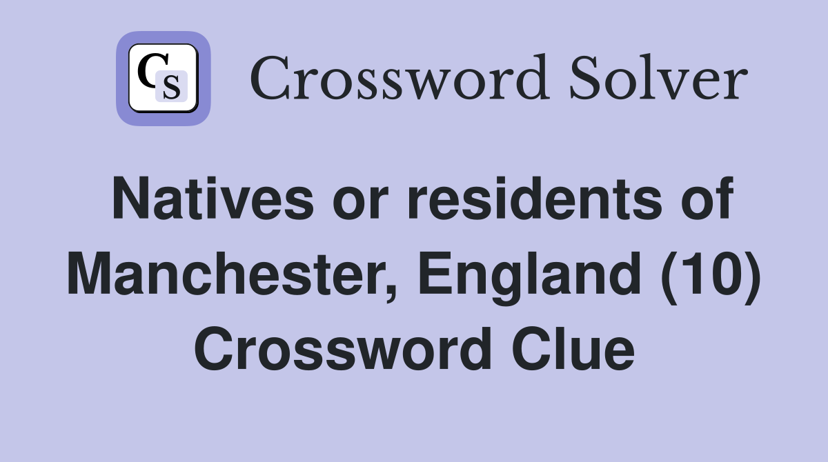 Natives or residents of Manchester, England (10) Crossword Clue