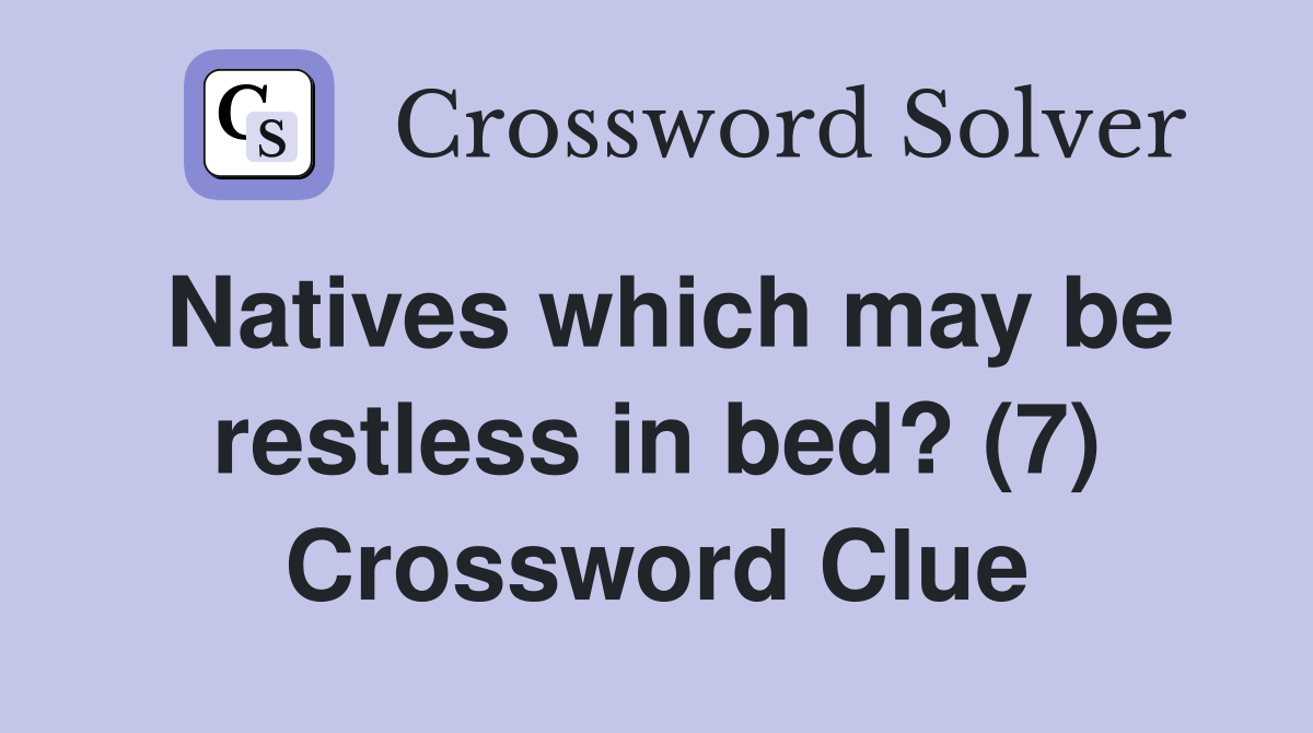 Natives which may be restless in bed? (7) Crossword Clue