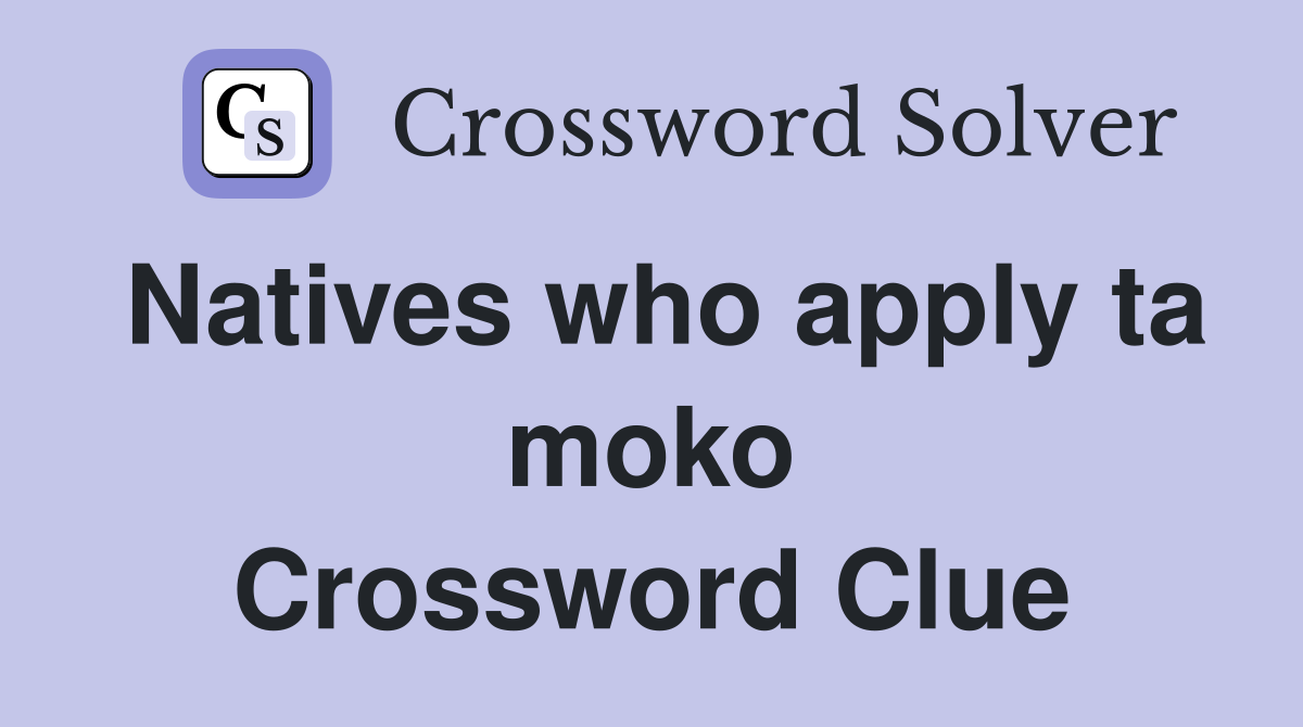 Natives who apply ta moko Crossword Clue