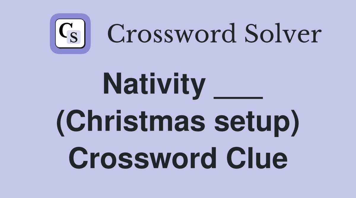 Nativity ___ (Christmas setup) Crossword Clue