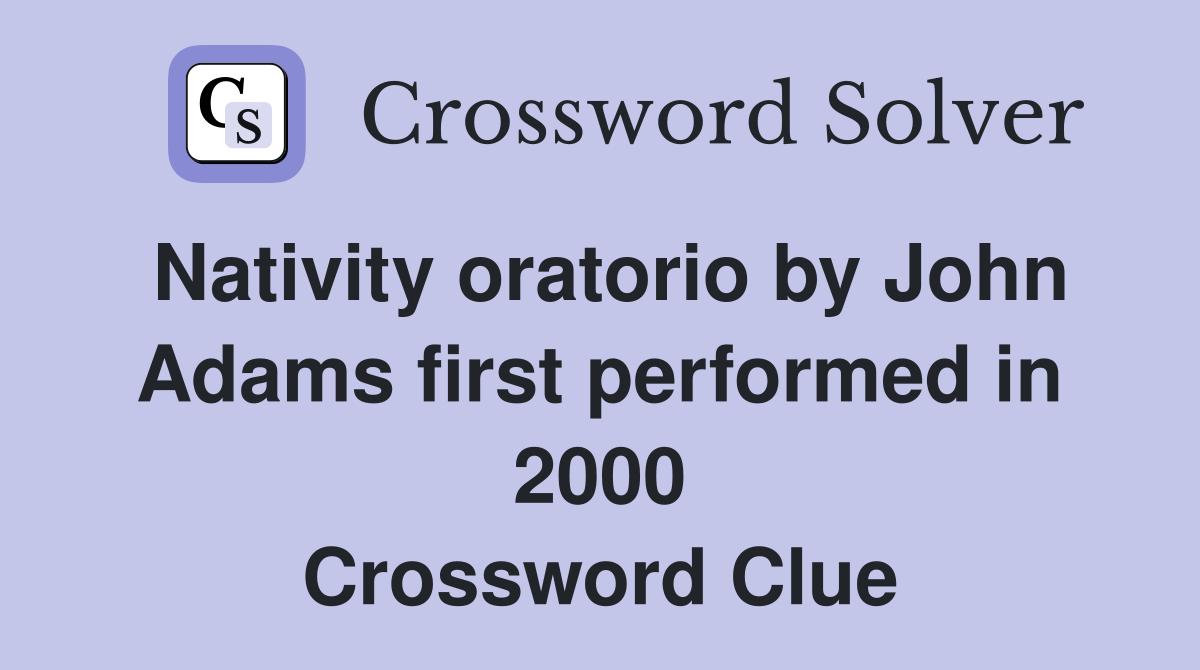 Nativity oratorio by John Adams first performed in 2000 Crossword Clue