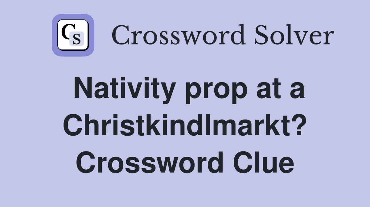 Nativity prop at a Christkindlmarkt? Crossword Clue