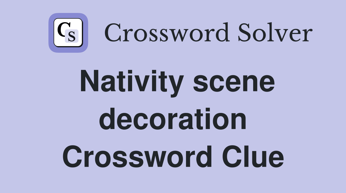 Nativity scene decoration Crossword Clue