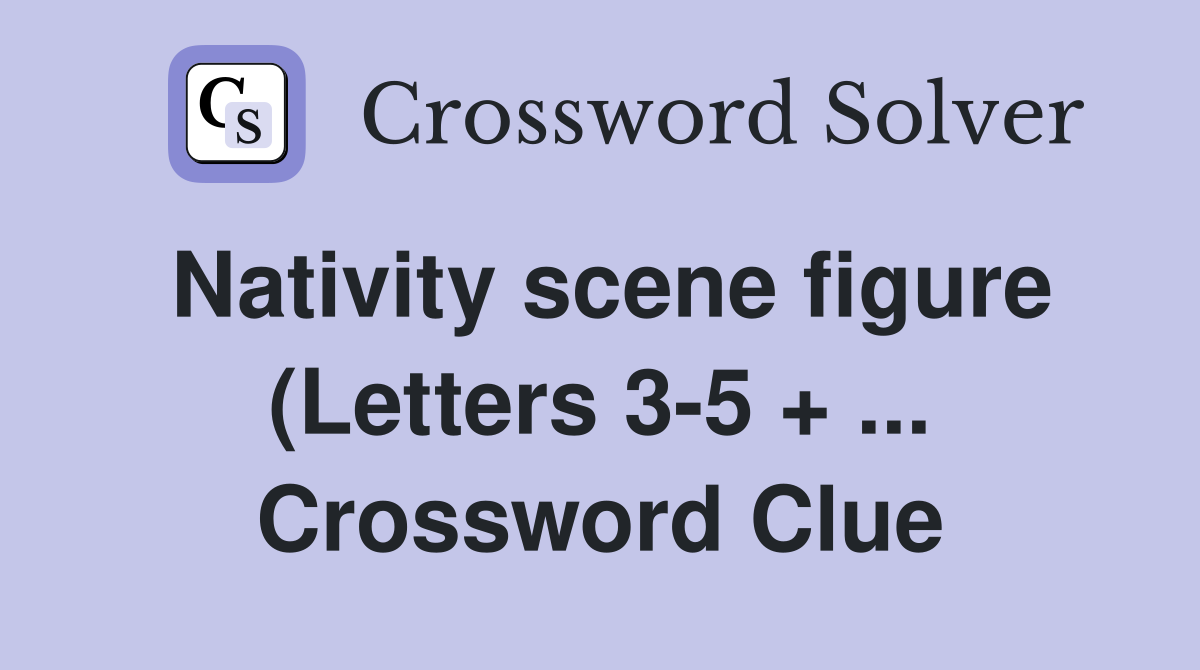Nativity scene figure (Letters 3 5   ) Crossword Clue Answers Nativity scene figure (Letters 3 5   ) Crossword Clue Answers