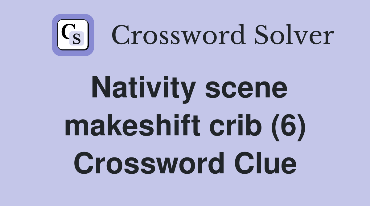 Nativity scene makeshift crib (6) Crossword Clue
