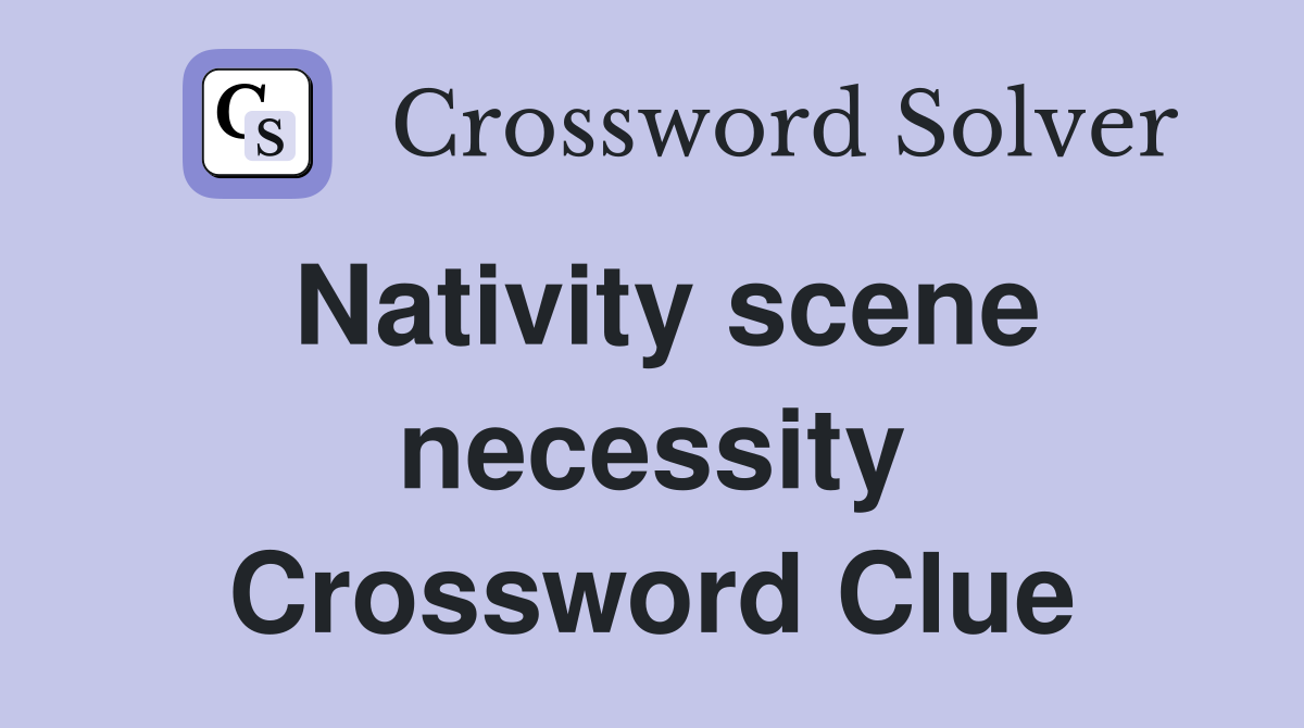 Nativity scene necessity Crossword Clue