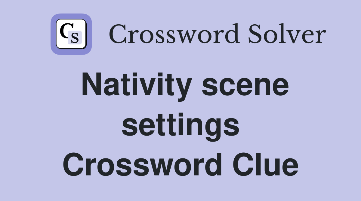 Nativity scene settings Crossword Clue