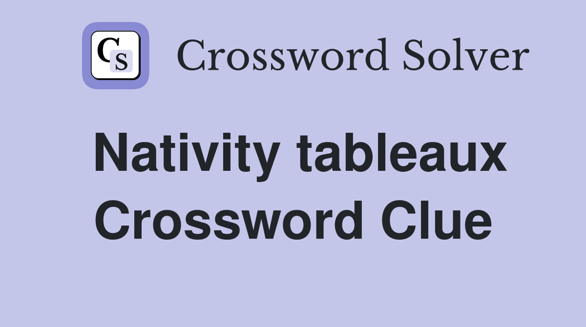 Nativity tableaux Crossword Clue