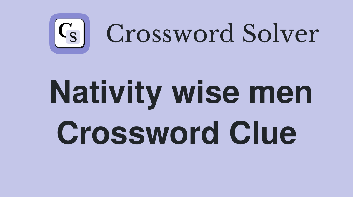 Nativity wise men Crossword Clue