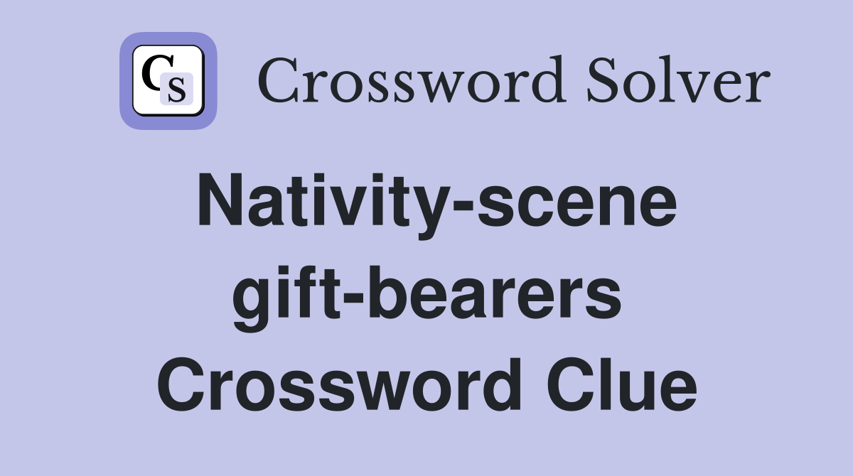 Nativity-scene gift-bearers Crossword Clue