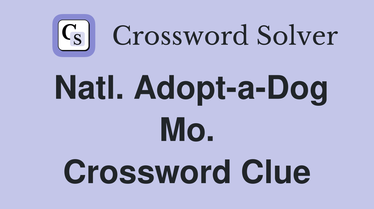 Natl. Adopt-a-Dog Mo. Crossword Clue