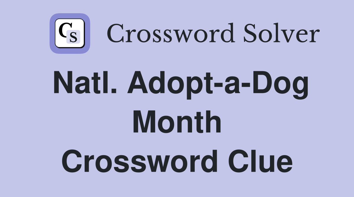Natl. Adopt-a-Dog Month Crossword Clue