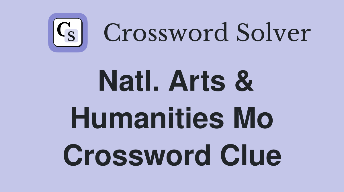Natl. Arts & Humanities Mo Crossword Clue