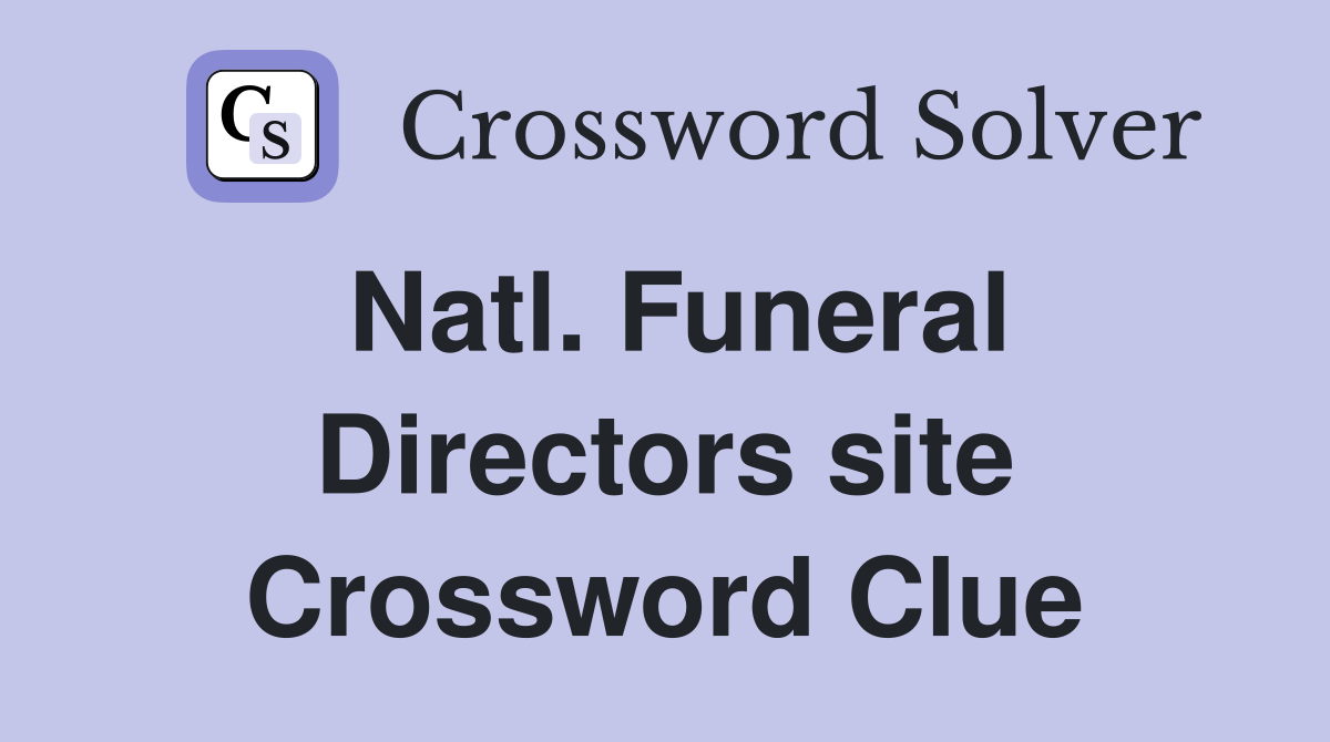Natl. Funeral Directors site Crossword Clue