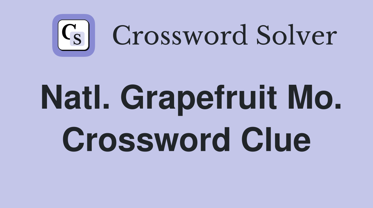 Natl. Grapefruit Mo. Crossword Clue