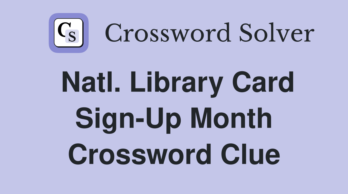 Natl. Library Card Sign-Up Month Crossword Clue