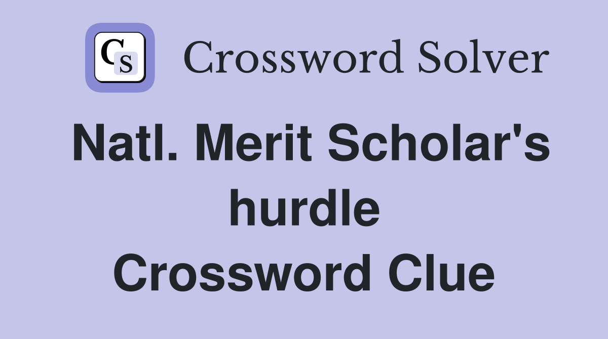 Natl. Merit Scholar's hurdle Crossword Clue