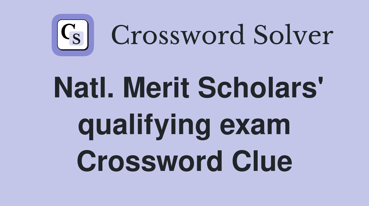 Natl. Merit Scholars' qualifying exam Crossword Clue