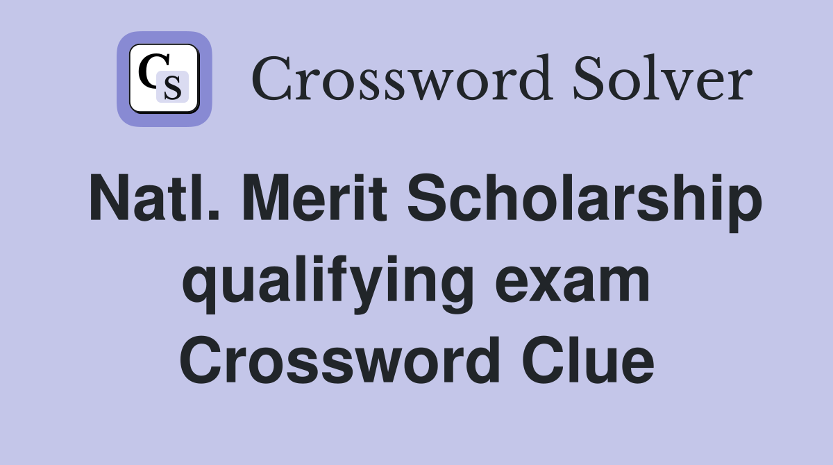 Natl. Merit Scholarship qualifying exam Crossword Clue