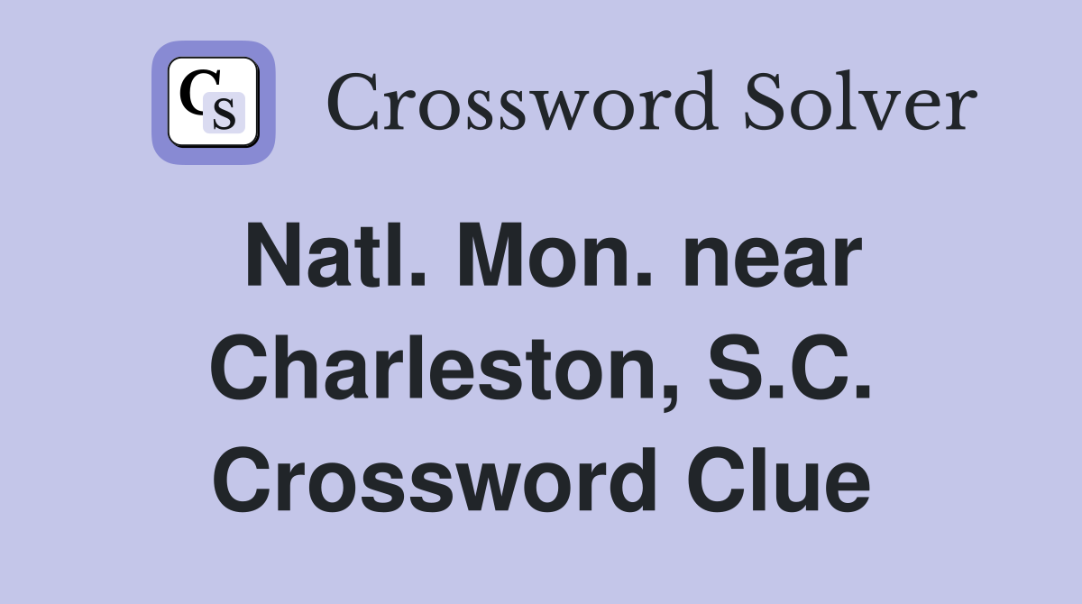 Natl. Mon. near Charleston, S.C. Crossword Clue