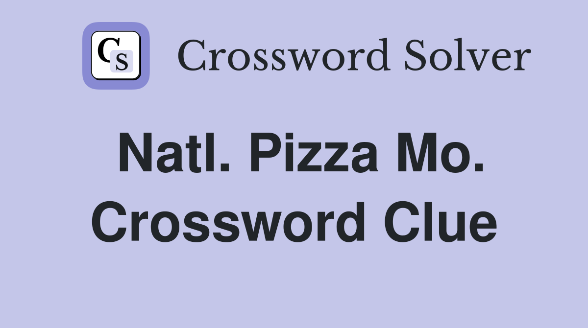 Natl. Pizza Mo. Crossword Clue
