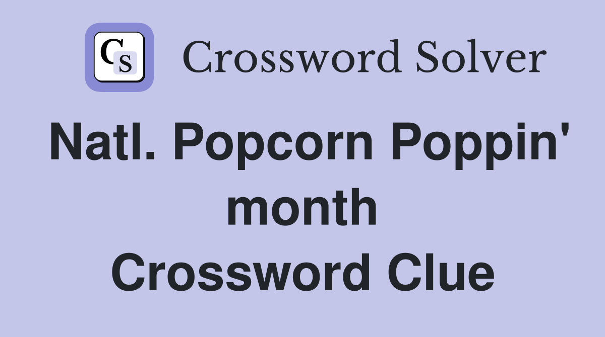 Natl. Popcorn Poppin' month Crossword Clue