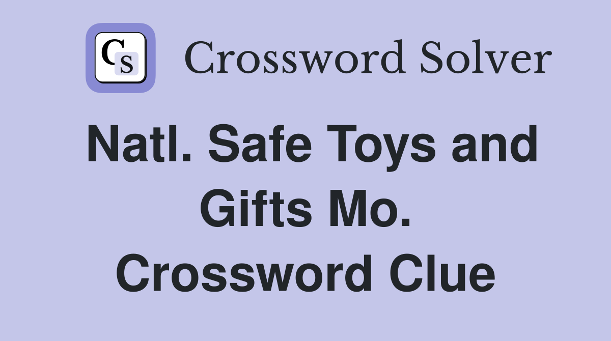 Natl. Safe Toys and Gifts Mo. Crossword Clue