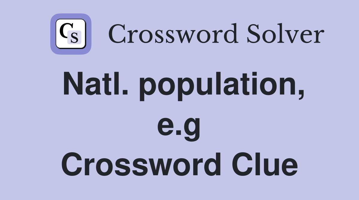 Natl. population, e.g Crossword Clue