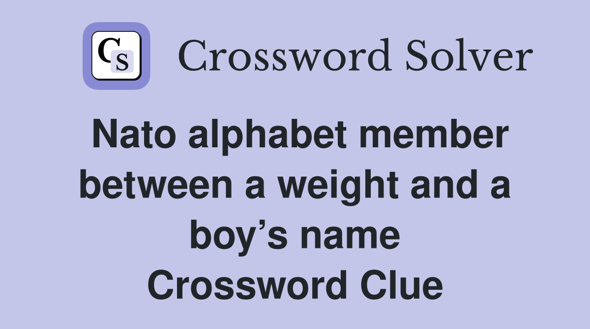 Nato alphabet member between a weight and a boy’s name Crossword Clue