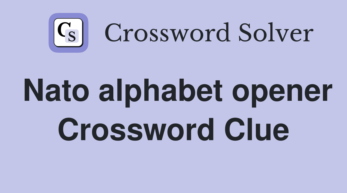 Nato alphabet opener Crossword Clue