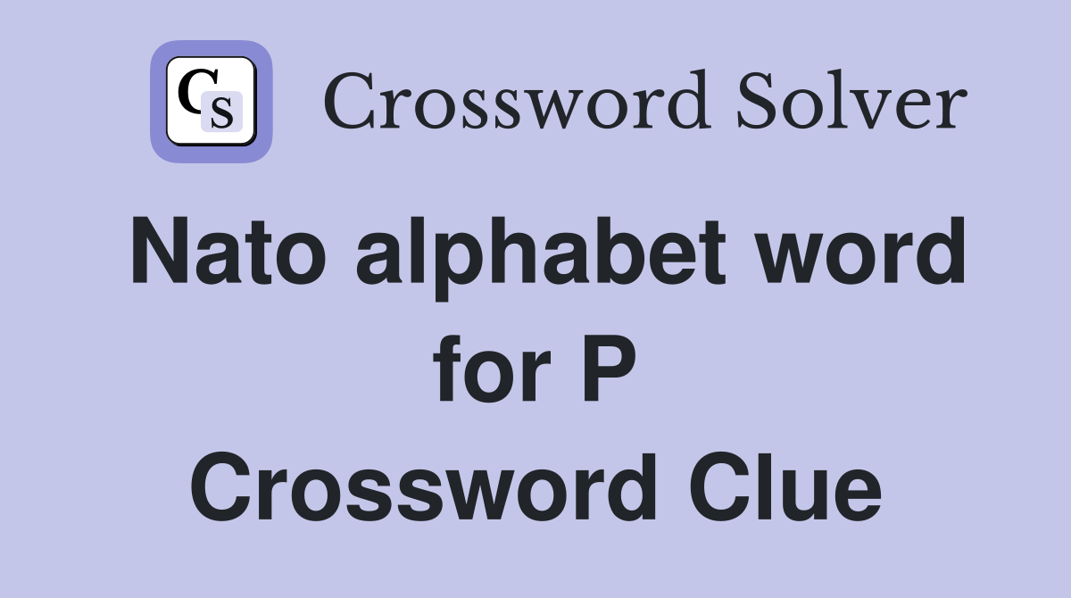 Nato alphabet word for P Crossword Clue