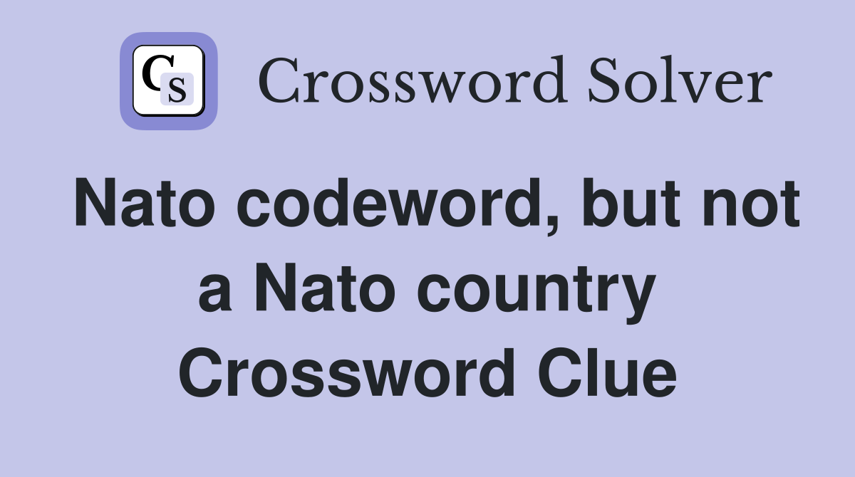 Nato codeword, but not a Nato country Crossword Clue