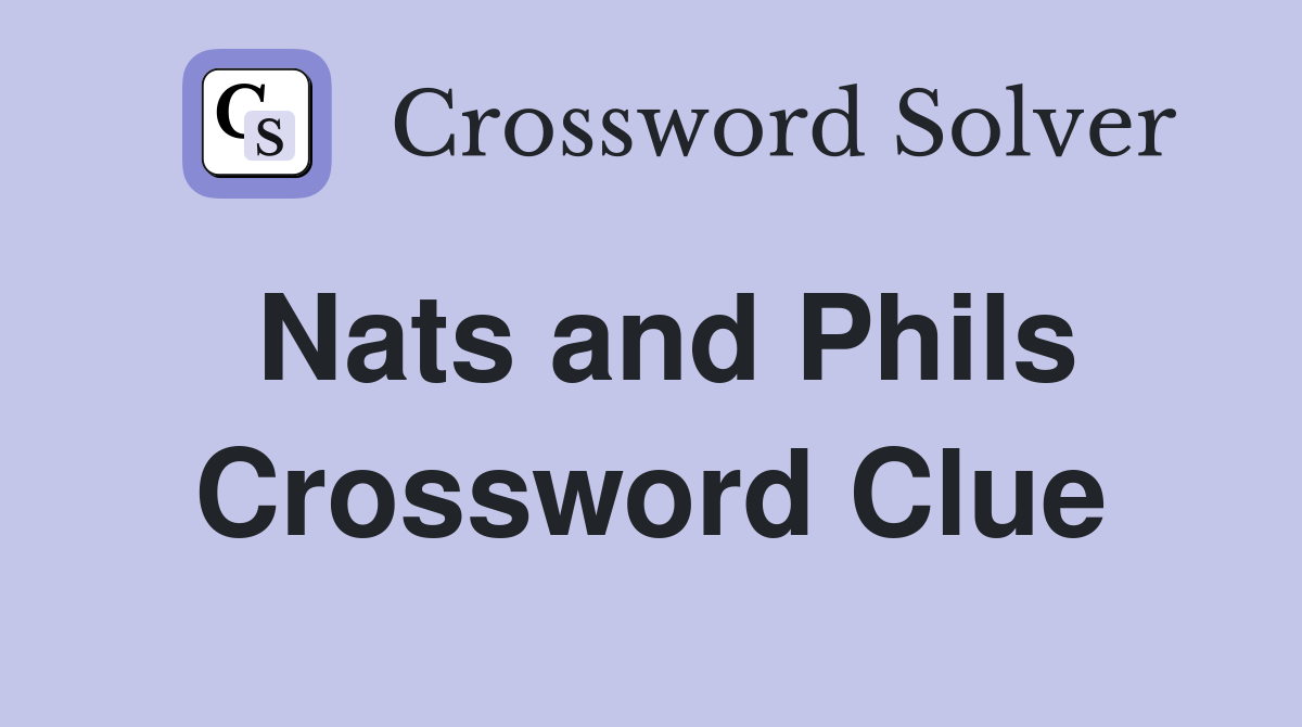 Nats and Phils Crossword Clue